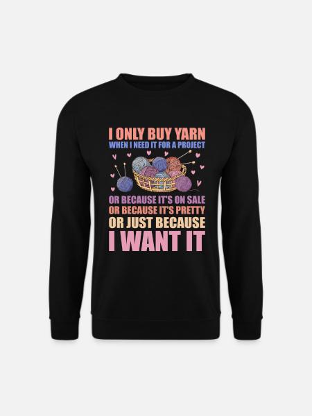 Only Buy Yarn When I Need It For Project Knitting - Unisex Sweatshirt - black