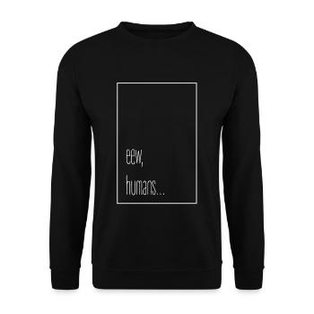eew, humans... - Unisex Pullover - Schwarz - Vorne - Alina (178cm) & Michal (187cm)