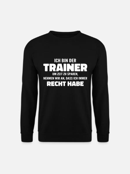 Ich bin der Trainer Ich habe Recht - Sprüche Sport - Unisex Pullover - Schwarz