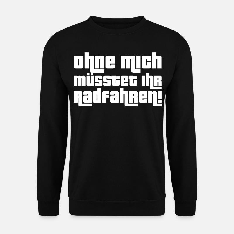 Ohne mich müsstet Ihr radfahren! - Unisex Pullover - Schwarz