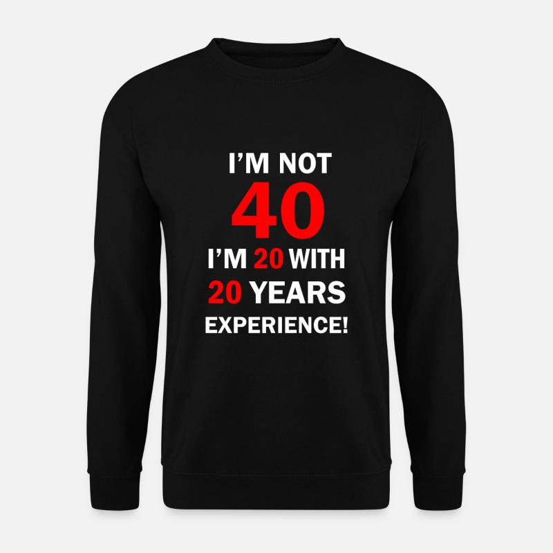 I am not 40 I'm 20 with 20 Years Experience 40 - Unisex Sweatshirt - black