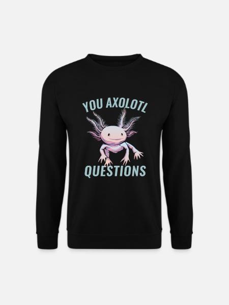 You Axolotl Questions Axolotl Lovers - Unisex Sweatshirt - black