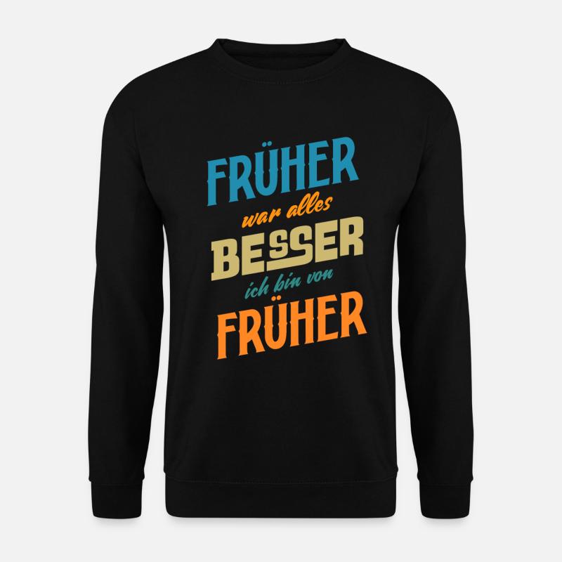 Früher war alles Besser ich bin von Früher Spruch - Unisex Pullover - Schwarz