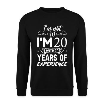 I'm not 40 I'm 20 with 20 Years Experience 40 YEAR - Unisex Sweatshirt - black - Front - Alina (178cm) & Michal (187cm)