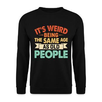It's Weird Being The Same Age As Old People - Unisex Sweatshirt - black - Front - Alina (178cm) & Michal (187cm)