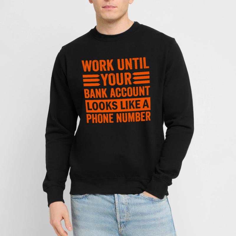 Work until your account looks like phone number Unisex Sweatshirt