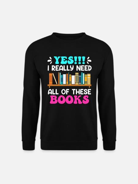 I really do need all these Books Buchliebhaber - Unisex Pullover - Schwarz