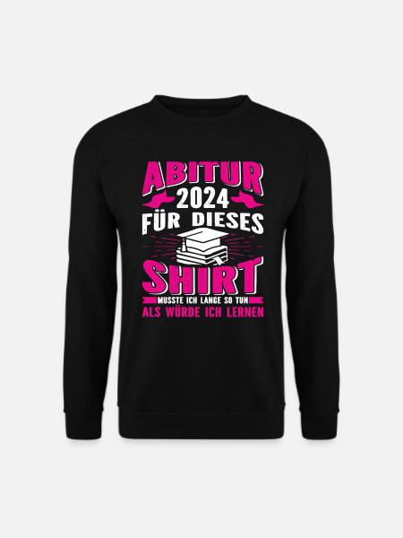Abitur 2024 Für Dieses Shirt Musste ich Lernen Abi - Unisex Pullover - Schwarz