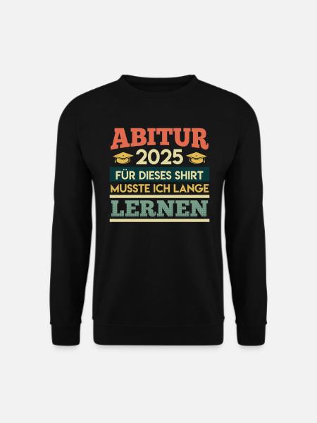ABITUR 2025 FÜR DIESES SHIRT MUSSTE ICH LERNEN - Unisex Pullover - Schwarz