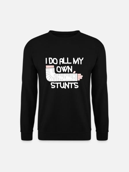 I Do All My Own Stunts T-Shirt Broken Arm - Unisex Sweatshirt - black