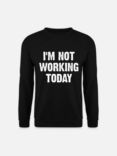 I'm Not Working Today - Unisex Pullover - Schwarz