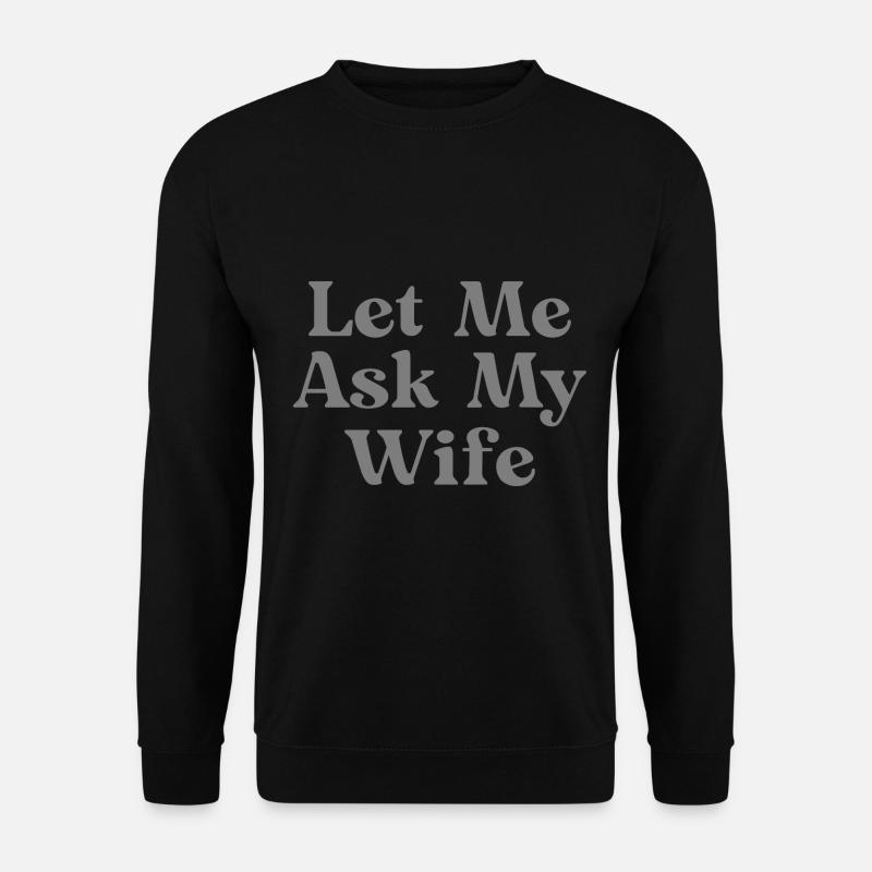 let me ask my wife - Unisex Pullover - Schwarz
