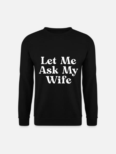 let me ask my wife - Unisex Sweatshirt - black