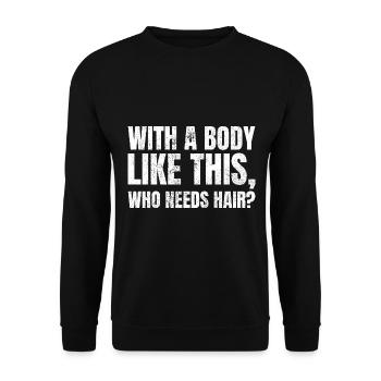 With A Body Like This Who Needs Hair Glatze - Unisex Pullover - Schwarz - Vorne - Alina (178cm) & Michal (187cm)