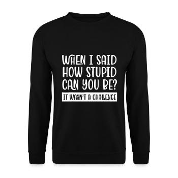 Quand j’ai dit à quel point tu peux être stupide? - Sweat-shirt Unisexe - noir - Devant - Alina (178cm) & Michal (187cm)