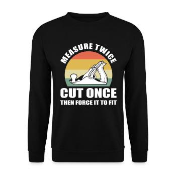 Measure Twice Cut Once, Then Force It To Fit - Unisex Pullover - Schwarz - Vorne - Alina (178cm) & Michal (187cm)