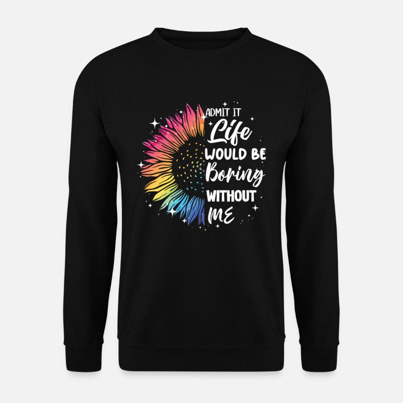 Admit it, life would be boring without me - Unisex Sweatshirt - black