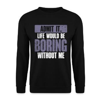 Avouez-le, la vie serait ennuyeuse sans moi - Sweat-shirt Unisexe - noir - Devant - Alina (178cm) & Michal (187cm)