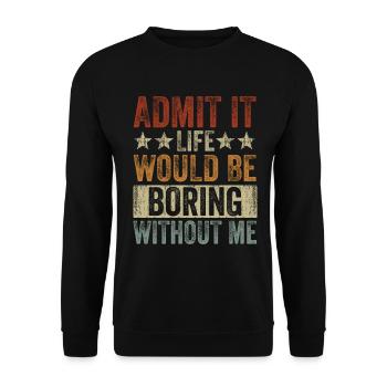 Avouez-le, la vie serait ennuyeuse sans moi - Sweat-shirt Unisexe - noir - Devant - Alina (178cm) & Michal (187cm)