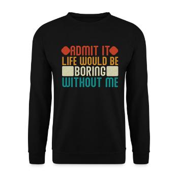 Avouez-le, la vie serait ennuyeuse sans moi - Sweat-shirt Unisexe - noir - Devant - Alina (178cm) & Michal (187cm)