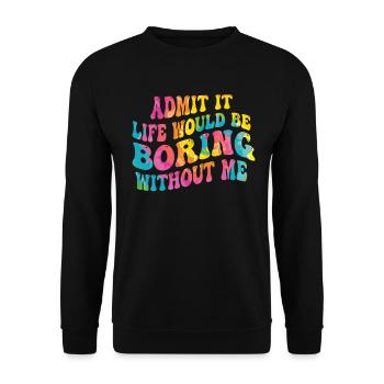 Avouez-le, la vie serait ennuyeuse sans moi - Sweat-shirt Unisexe - noir - Devant - Alina (178cm) & Michal (187cm)