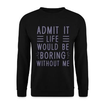 Avouez-le, la vie serait ennuyeuse sans moi - Sweat-shirt Unisexe - noir - Devant - Alina (178cm) & Michal (187cm)