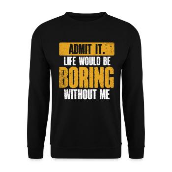 Avouez-le, la vie serait ennuyeuse sans moi - Sweat-shirt Unisexe - noir - Devant - Alina (178cm) & Michal (187cm)