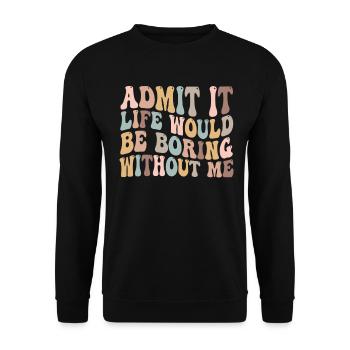 Avouez-le, la vie serait ennuyeuse sans moi - Sweat-shirt Unisexe - noir - Devant - Alina (178cm) & Michal (187cm)