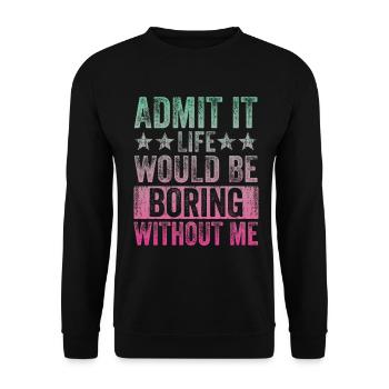 Avouez-le, la vie serait ennuyeuse sans moi - Sweat-shirt Unisexe - noir - Devant - Alina (178cm) & Michal (187cm)