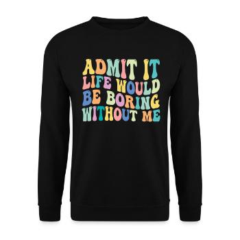 Admettez-le, la vie serait ennuyeuse sans moi - Sweat-shirt Unisexe - noir - Devant - Alina (178cm) & Michal (187cm)