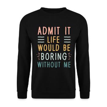 Avouez-le, la vie serait ennuyeuse sans moi - Sweat-shirt Unisexe - noir - Devant - Alina (178cm) & Michal (187cm)