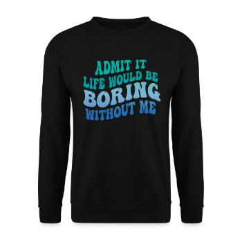 Avouez-le, la vie serait ennuyeuse sans moi - Sweat-shirt Unisexe - noir - Devant - Alina (178cm) & Michal (187cm)