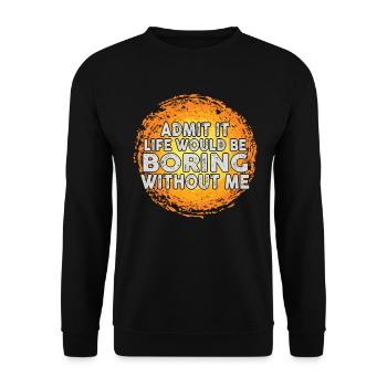 Avouez-le, la vie serait ennuyeuse sans moi - Sweat-shirt Unisexe - noir - Devant - Alina (178cm) & Michal (187cm)