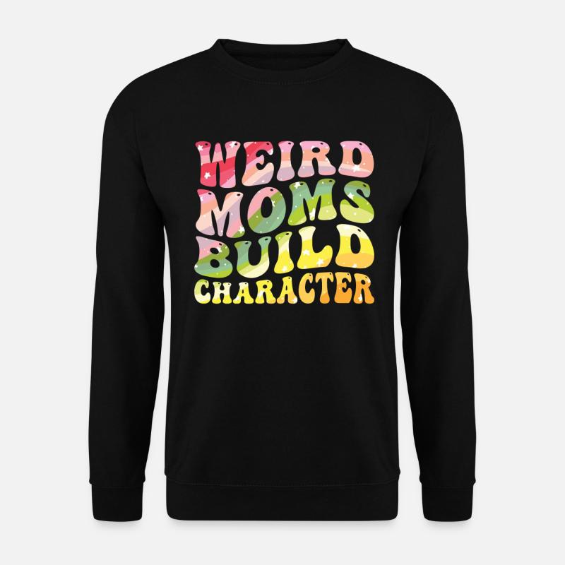 Weird Moms Build Character - Unisex Sweatshirt - black