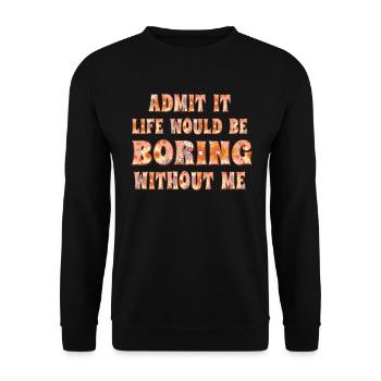 Avouez-le, la vie serait ennuyeuse sans moi - Sweat-shirt Unisexe - noir - Devant - Alina (178cm) & Michal (187cm)