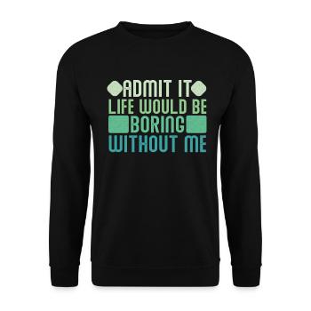 Avouez-le, la vie serait ennuyeuse sans moi - Sweat-shirt Unisexe - noir - Devant - Alina (178cm) & Michal (187cm)