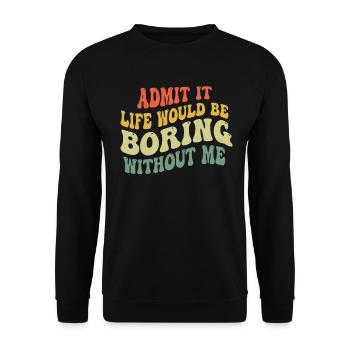 Avouez-le, la vie serait ennuyeuse sans moi - Sweat-shirt Unisexe - noir - Devant - Alina (178cm) & Michal (187cm)