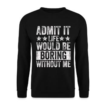 Avouez-le, la vie serait ennuyeuse sans moi - Sweat-shirt Unisexe - noir - Devant - Alina (178cm) & Michal (187cm)