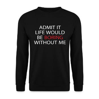 Avouez-le, la vie serait ennuyeuse sans moi - Sweat-shirt Unisexe - noir - Devant - Alina (178cm) & Michal (187cm)