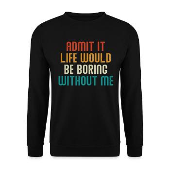 Avouez-le, la vie serait ennuyeuse sans moi - Sweat-shirt Unisexe - noir - Devant - Alina (178cm) & Michal (187cm)