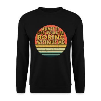 Avouez-le, la vie serait ennuyeuse sans moi - Sweat-shirt Unisexe - noir - Devant - Alina (178cm) & Michal (187cm)