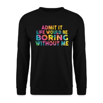 Avouez-le, la vie serait ennuyeuse sans moi - Sweat-shirt Unisexe - noir - Devant - Alina (178cm) & Michal (187cm)