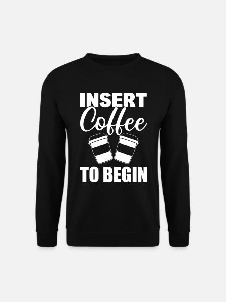Insert Coffee To Begin Kaffeeliebhaber - Unisex Pullover - Schwarz