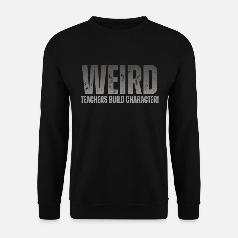 Weird Teachers Build Character Teacher - Unisex Sweatshirt - black