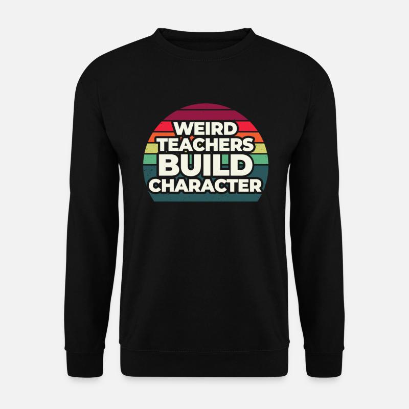 Weird Teachers Build Character Teacher - Unisex Sweatshirt - black