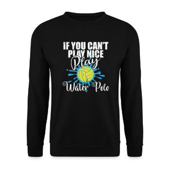 If you can't play nice play Water polo - Unisex Sweatshirt - black - Front - Alina (178cm) & Michal (187cm)