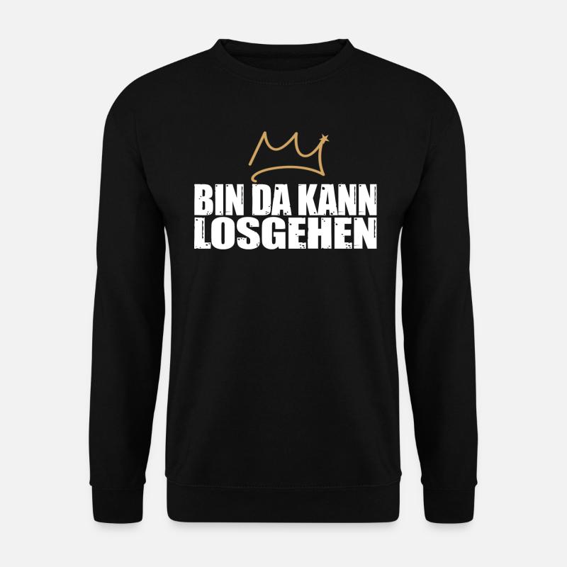 Bin da, kann losgehen Krone Spruch Party feiern - Unisex Pullover - Schwarz