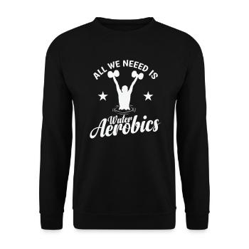 All we need is Water Aerobics Sport - Unisex Sweatshirt - black - Front - Alina (178cm) & Michal (187cm)