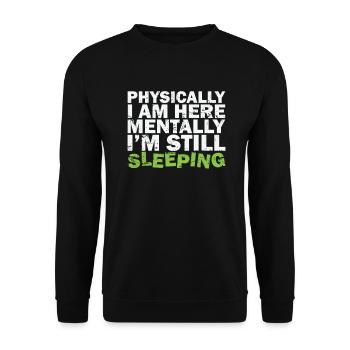 Physically I am here Mentally I'm still sleeping - Unisex Sweatshirt - black - Front - Alina (178cm) & Michal (187cm)
