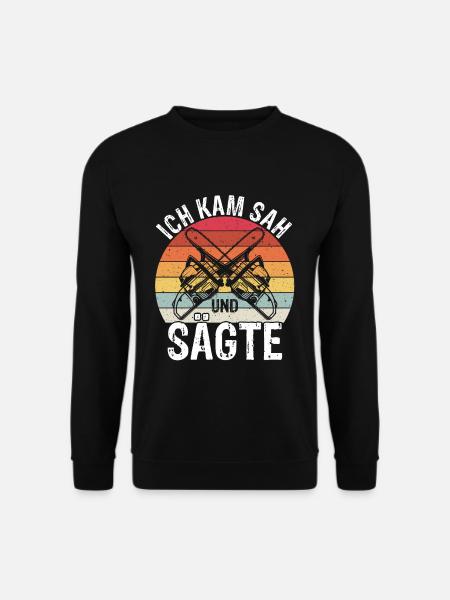 Ich kam sah und sägte - Holzfäller Kettensäge Wald - Unisex Pullover - Schwarz